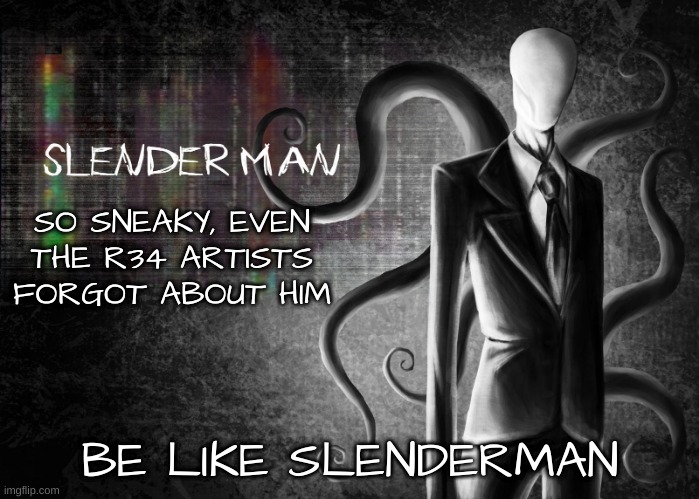 The only man I know who has escaped r34 | SO SNEAKY, EVEN THE R34 ARTISTS FORGOT ABOUT HIM; BE LIKE SLENDERMAN | image tagged in slenderman | made w/ Imgflip meme maker