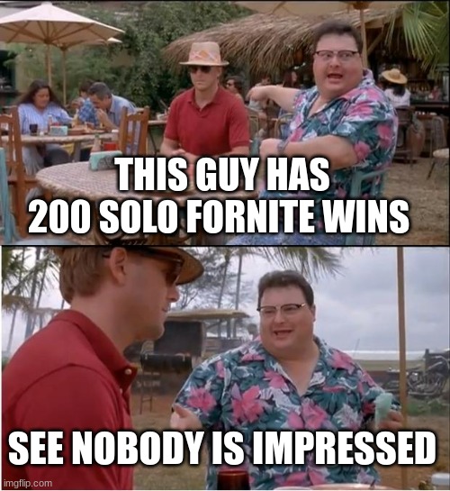 fortnite aint cool | THIS GUY HAS 200 SOLO FORNITE WINS; SEE NOBODY IS IMPRESSED | image tagged in memes,see nobody cares,funny,dissing,forntie,plznohate | made w/ Imgflip meme maker