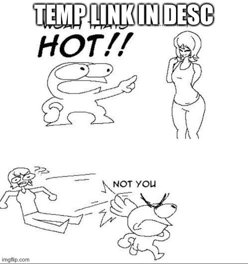 not you | TEMP LINK IN DESC | image tagged in not you | made w/ Imgflip meme maker
