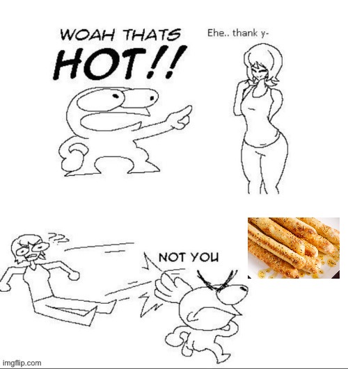 Freshly baked breadsticks | image tagged in not you | made w/ Imgflip meme maker