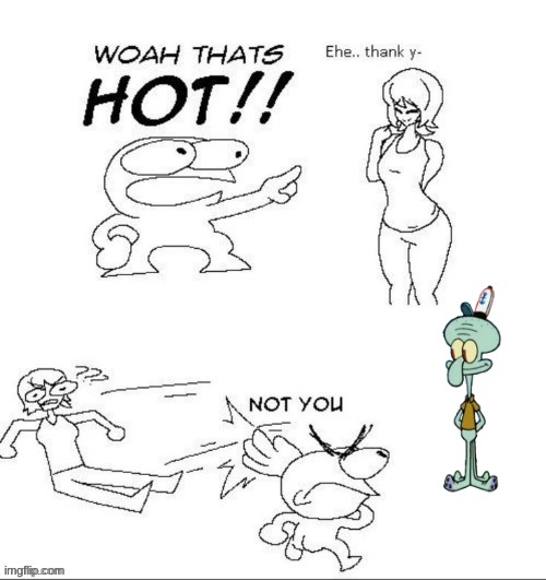 squidward | image tagged in not you | made w/ Imgflip meme maker