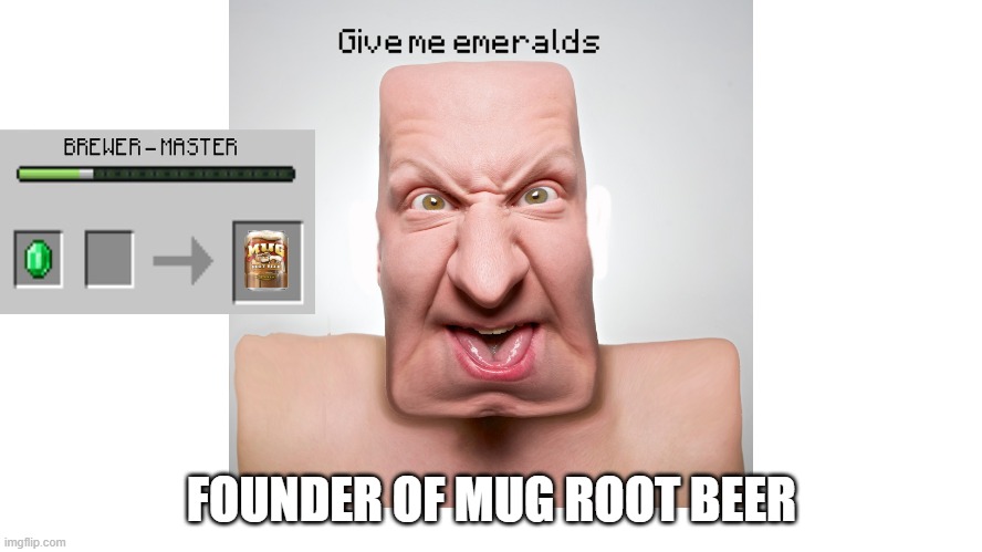 Mug root beer founder | FOUNDER OF MUG ROOT BEER | image tagged in villager | made w/ Imgflip meme maker