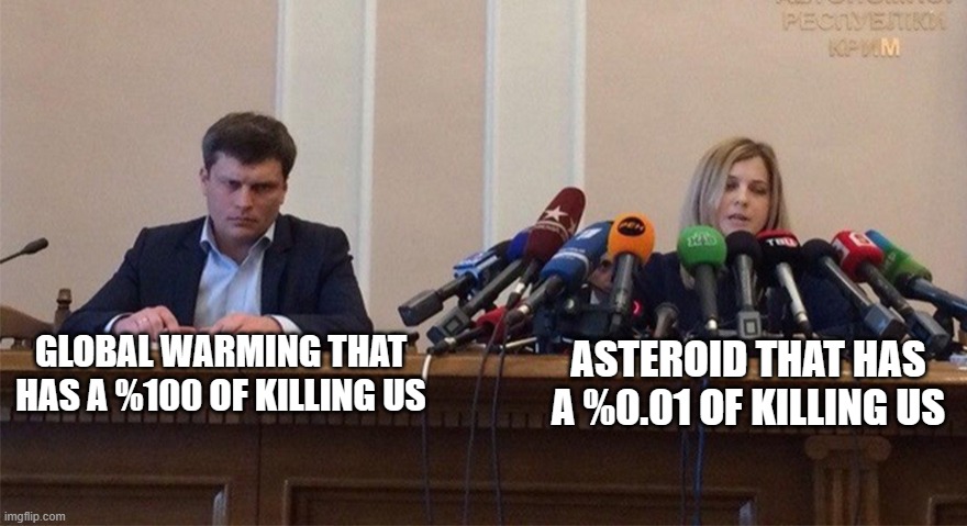 Man and woman microphone | GLOBAL WARMING THAT HAS A %100 OF KILLING US; ASTEROID THAT HAS A %0.01 OF KILLING US | image tagged in man and woman microphone | made w/ Imgflip meme maker