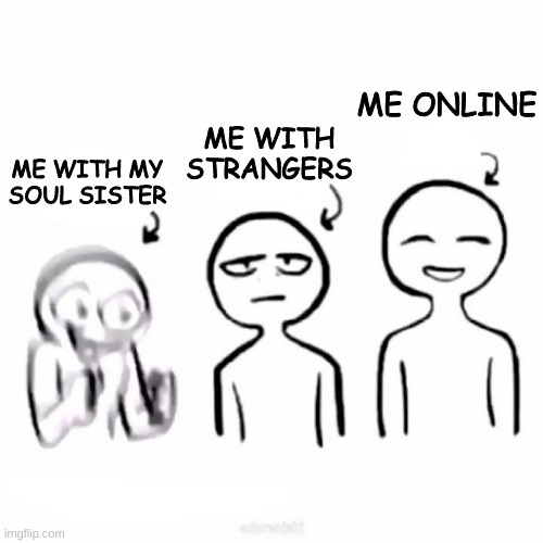 heh i am seen a many different things lol | ME ONLINE; ME WITH STRANGERS; ME WITH MY SOUL SISTER | image tagged in energy no energy clam,heh | made w/ Imgflip meme maker