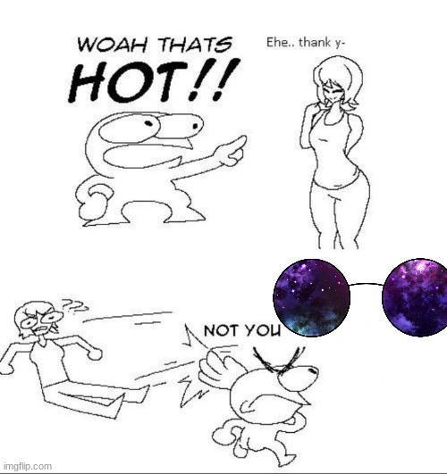 the | image tagged in woah thats hot | made w/ Imgflip meme maker