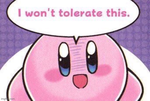 Kirby won’t tolerate this | image tagged in kirby won t tolerate this | made w/ Imgflip meme maker