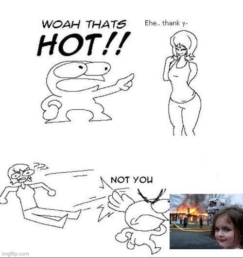 WOAH THATS HOT!! | image tagged in woah thats hot,fire | made w/ Imgflip meme maker