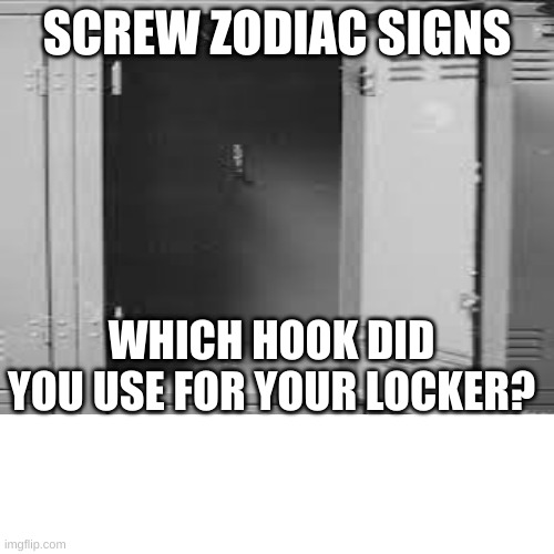 School Locker | SCREW ZODIAC SIGNS; WHICH HOOK DID YOU USE FOR YOUR LOCKER? | image tagged in school,nostalgia,locker,hook,key,lock | made w/ Imgflip meme maker