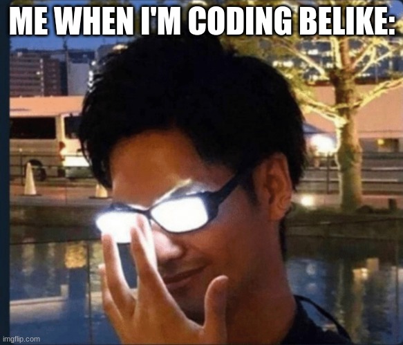 Anime glasses | ME WHEN I'M CODING BE LIKE: | image tagged in anime glasses | made w/ Imgflip meme maker