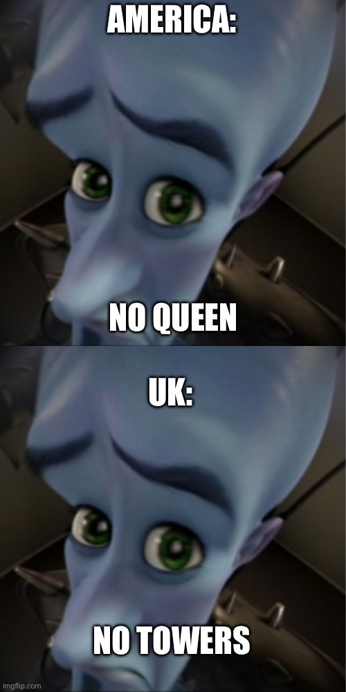  AMERICA:; NO QUEEN; UK:; NO TOWERS | image tagged in megamind peeking | made w/ Imgflip meme maker