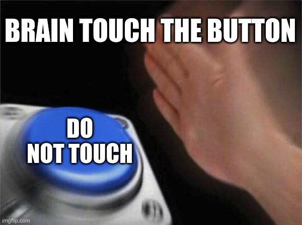 Blank Nut Button | BRAIN TOUCH THE BUTTON; DO NOT TOUCH | image tagged in memes,blank nut button | made w/ Imgflip meme maker