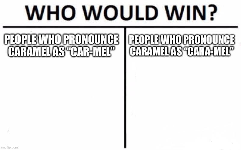 i-personally-pronounce-caramel-as-car-mel-imgflip