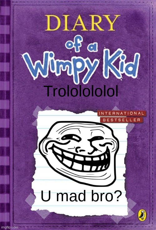 Ya got trolled bro | Trololololol; U mad bro? | image tagged in diary of a wimpy kid cover template | made w/ Imgflip meme maker