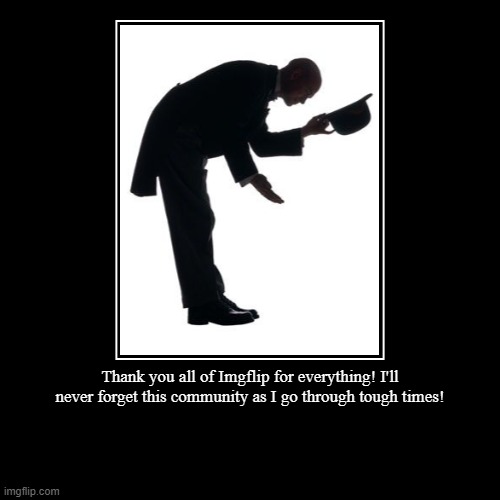 Thank you everyone! | image tagged in demotivationals,thank you,appreciation,imgflip,sad | made w/ Imgflip demotivational maker