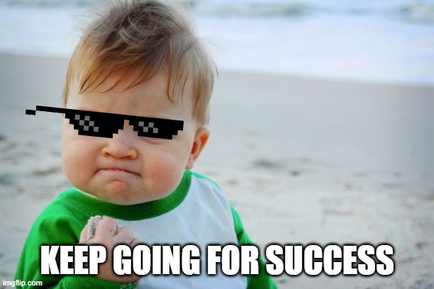 Success Kid Original | KEEP GOING FOR SUCCESS | image tagged in memes,success kid original | made w/ Imgflip meme maker
