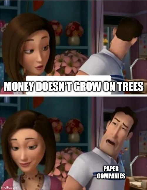 Flawed Logic (blank) | MONEY DOESN'T GROW ON TREES; PAPER COMPANIES | image tagged in flawed logic blank | made w/ Imgflip meme maker