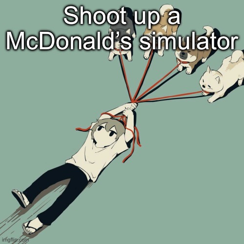 Avogado6 | Shoot up a McDonald’s simulator | image tagged in avogado6 | made w/ Imgflip meme maker