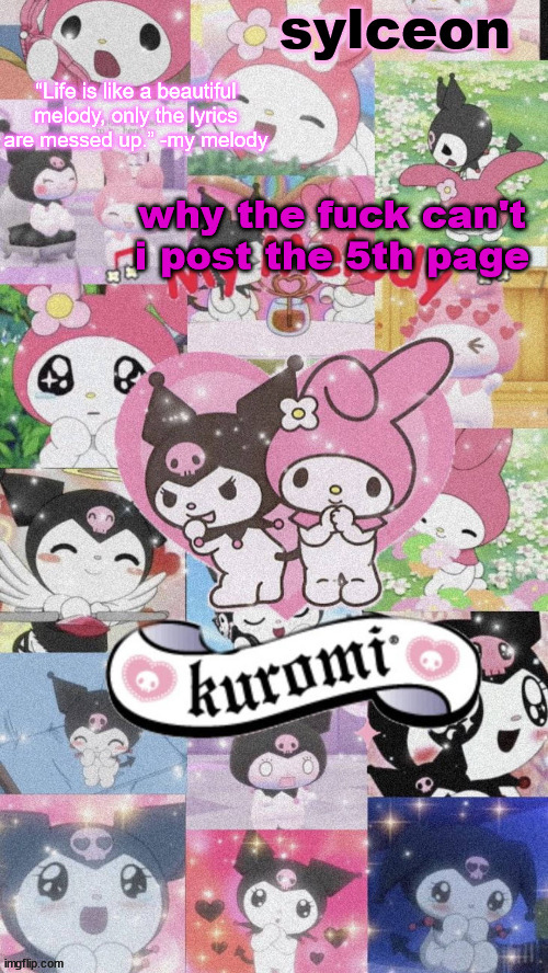 sylc's my melody and kuromi temp | why the fuck can't i post the 5th page | image tagged in sylc's my melody and kuromi temp | made w/ Imgflip meme maker