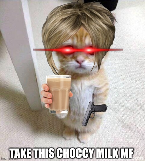 Cute Cat Meme | TAKE THIS CHOCCY MILK MF | image tagged in memes,cute cat | made w/ Imgflip meme maker