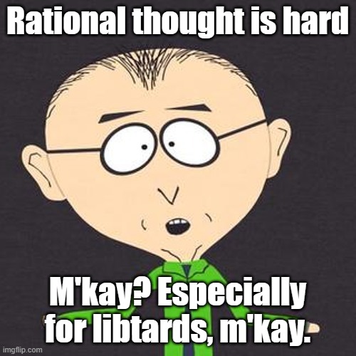 South Park Mmmkay | Rational thought is hard M'kay? Especially for libtards, m'kay. | image tagged in south park mmmkay | made w/ Imgflip meme maker