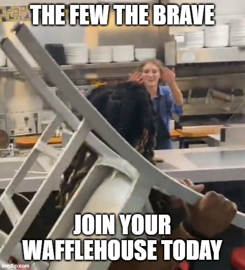 Waffle House Wendy | THE FEW THE BRAVE; JOIN YOUR WAFFLEHOUSE TODAY | image tagged in waffle house wendy | made w/ Imgflip meme maker