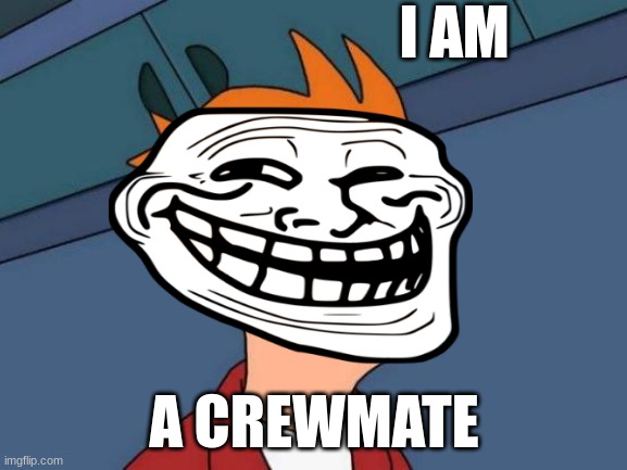 I AM; A CREWMATE | image tagged in memes | made w/ Imgflip meme maker