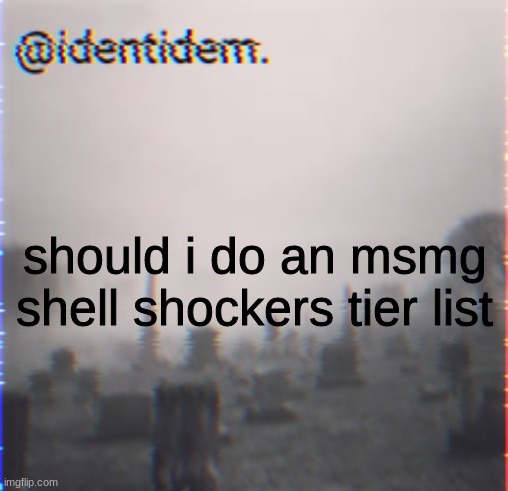 bwer | should i do an msmg shell shockers tier list | made w/ Imgflip meme maker