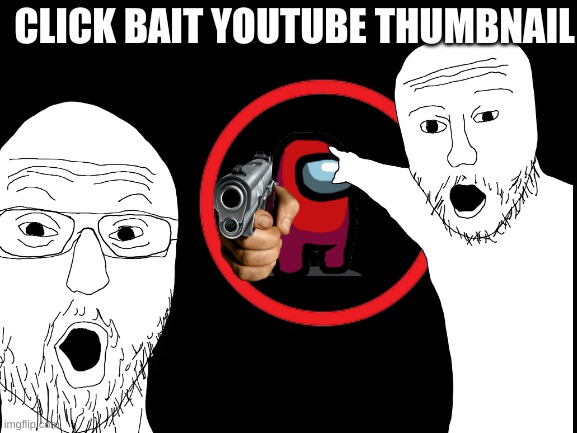 Clickbait youtube thumbnail | CLICK BAIT YOUTUBE THUMBNAIL | image tagged in funny | made w/ Imgflip meme maker