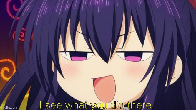 I see what you did there - Anime meme | I see what you did there. | image tagged in i see what you did there - anime meme | made w/ Imgflip meme maker