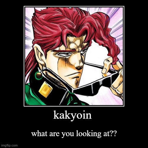kakyoin | what are you looking at?? | image tagged in funny,demotivationals | made w/ Imgflip demotivational maker
