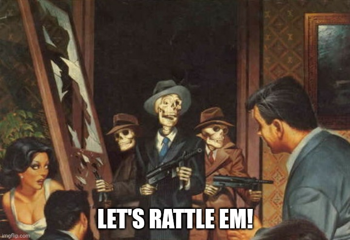 Rattle em boys! | LET'S RATTLE EM! | image tagged in rattle em boys | made w/ Imgflip meme maker