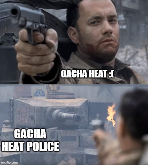 Saving private ryan | GACHA HEAT :(; GACHA HEAT POLICE | image tagged in saving private ryan | made w/ Imgflip meme maker