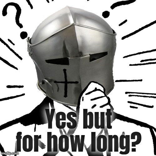 Thinking Crusader | Yes but for how long? | image tagged in thinking crusader | made w/ Imgflip meme maker
