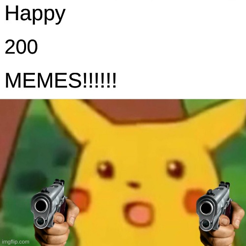 Surprised Pikachu | Happy; 200; MEMES!!!!!! | image tagged in memes,surprised pikachu | made w/ Imgflip meme maker