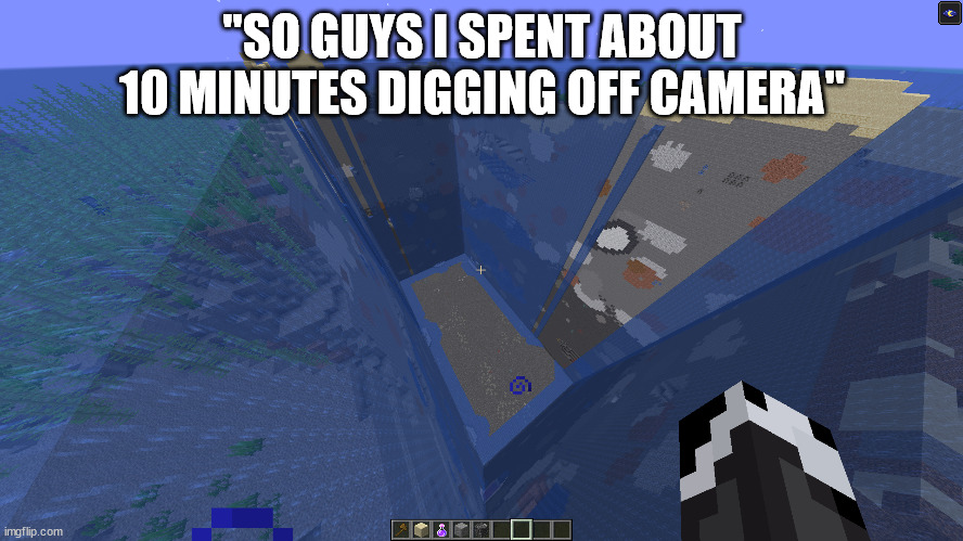 minecraft | "SO GUYS I SPENT ABOUT 10 MINUTES DIGGING OFF CAMERA" | image tagged in minecraft | made w/ Imgflip meme maker