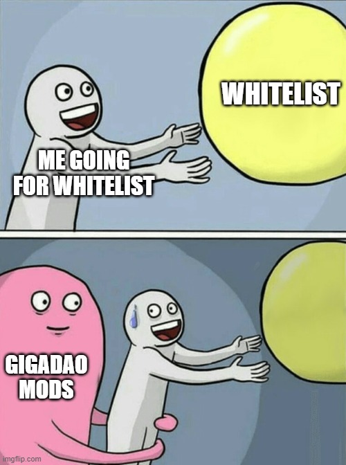 WHITELISTS | WHITELIST; ME GOING FOR WHITELIST; GIGADAO MODS | image tagged in memes,running away balloon | made w/ Imgflip meme maker