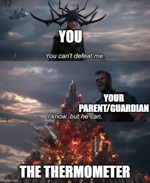 Thor You Can't Defeat Me | YOUR PARENT/GUARDIAN THE THERMOMETER YOU | image tagged in thor you can't defeat me | made w/ Imgflip meme maker