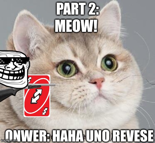 Heavy Breathing Cat | PART 2:; MEOW! ONWER: HAHA UNO REVESE | image tagged in memes,heavy breathing cat | made w/ Imgflip meme maker