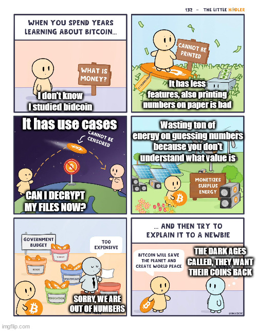 It has less features, also printing numbers on paper is bad; I don't know I studied bidcoin; Wasting ton of energy on guessing numbers because you don't understand what value is; It has use cases; CAN I DECRYPT MY FILES NOW? THE DARK AGES CALLED, THEY WANT THEIR COINS BACK; SORRY, WE ARE OUT OF NUMBERS | made w/ Imgflip meme maker