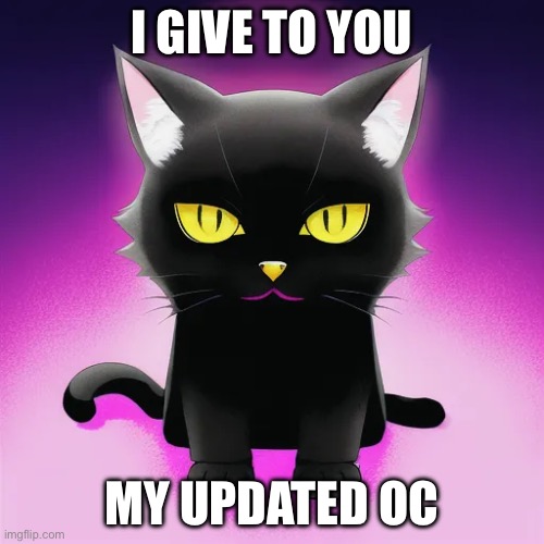 I got an ai to draw cursed cat | I GIVE TO YOU; MY UPDATED OC | made w/ Imgflip meme maker