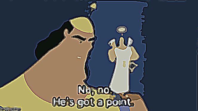 no no hes got a point | image tagged in no no hes got a point | made w/ Imgflip meme maker