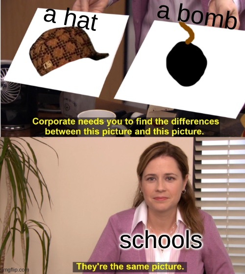 They're The Same Picture Meme | a bomb; a hat; schools | image tagged in memes,they're the same picture | made w/ Imgflip meme maker