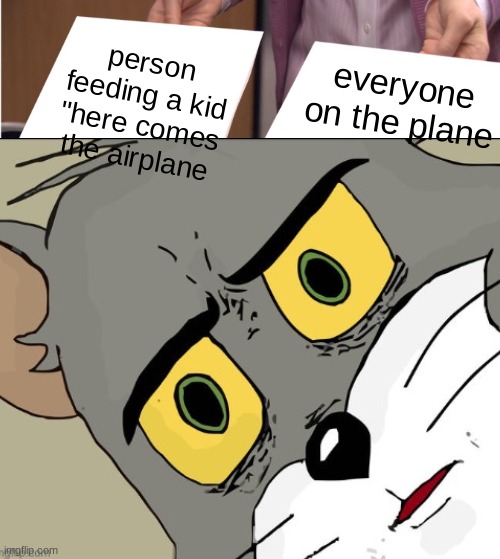 LOL | everyone on the plane; person feeding a kid "here comes the airplane | image tagged in funny memes | made w/ Imgflip meme maker