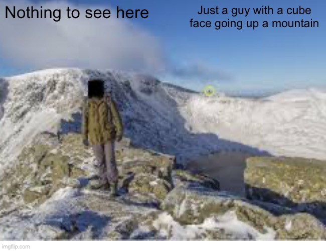 With his pet flying circle | Nothing to see here; Just a guy with a cube face going up a mountain | made w/ Imgflip meme maker