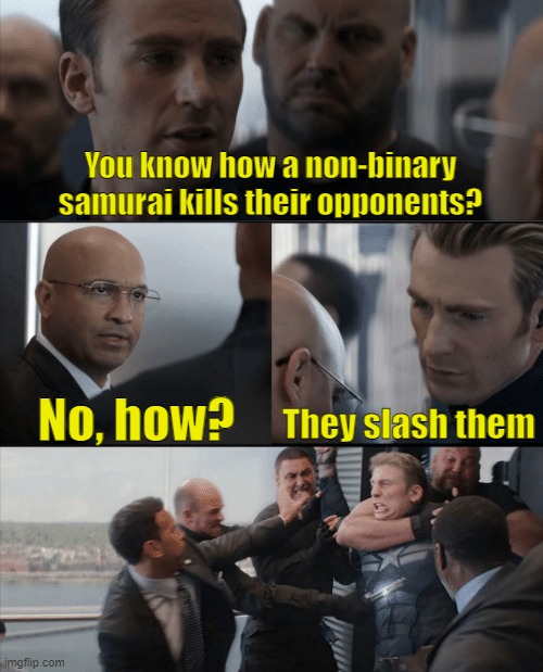 Creative, dynamic title (mod note: I don't get it) | You know how a non-binary samurai kills their opponents? No, how? They slash them | image tagged in captain america elevator fight,trans,samurai,and everybody loses their minds | made w/ Imgflip meme maker