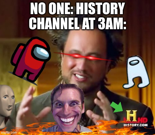 bruh | NO ONE: HISTORY CHANNEL AT 3AM: | image tagged in memes,ancient aliens | made w/ Imgflip meme maker