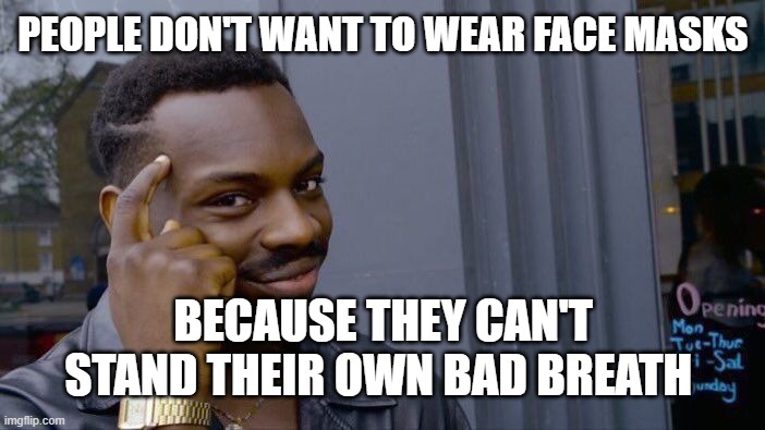 Roll Safe Think About It Meme | PEOPLE DON'T WANT TO WEAR FACE MASKS; BECAUSE THEY CAN'T STAND THEIR OWN BAD BREATH | image tagged in memes,roll safe think about it | made w/ Imgflip meme maker