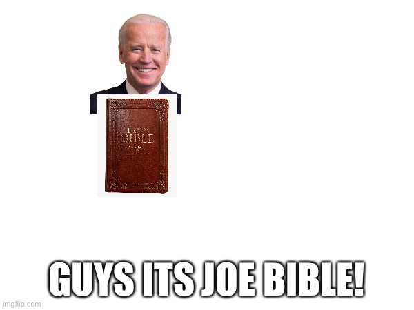 Bible | GUYS ITS JOE BIBLE! | image tagged in funny | made w/ Imgflip meme maker