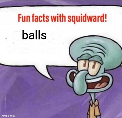Fun Facts with Squidward | balls | image tagged in fun facts with squidward | made w/ Imgflip meme maker