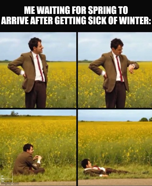 This is almost always the time of year when I get sick of Winter. | ME WAITING FOR SPRING TO ARRIVE AFTER GETTING SICK OF WINTER: | image tagged in mr bean waiting,winter,spring,memes,funny,waiting | made w/ Imgflip meme maker
